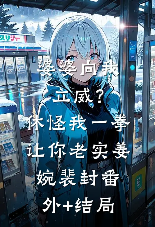 婆婆向我立威？休怪我一拳让你老实姜婉裴封(番外)+(结局)