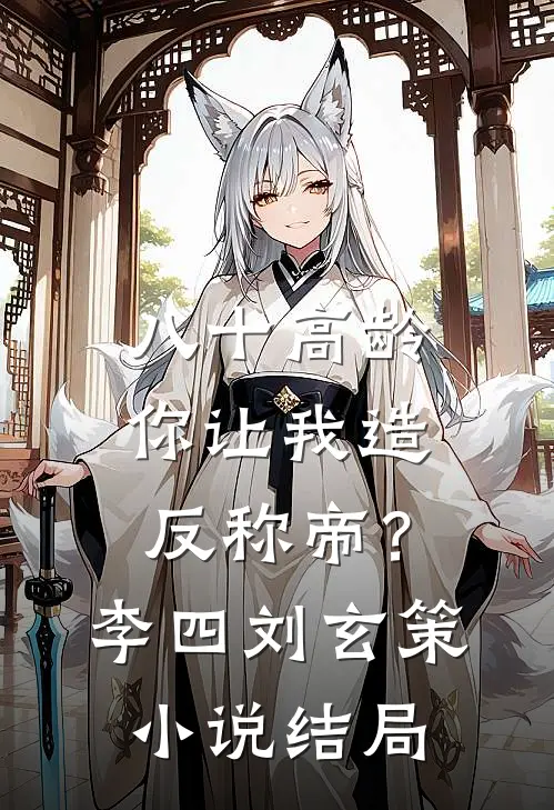 八十高龄，你让我造反称帝？李四刘玄策小说结局