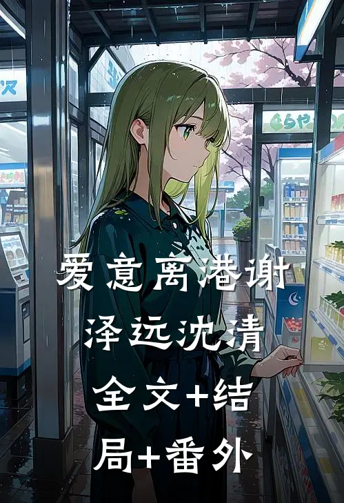 爱意离港谢泽远沈清:全文+结局+番外