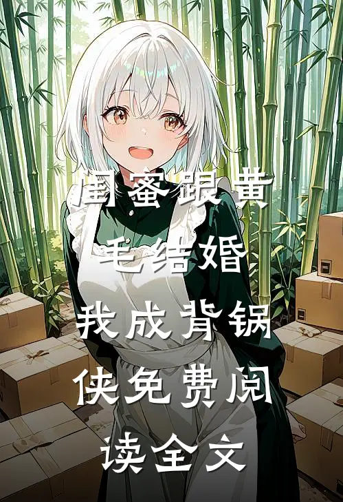 闺蜜跟黄毛结婚，我成背锅侠免费阅读全文