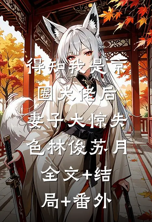 得知我是京圈大佬后，妻子大惊失色林俊苏月:全文+结局+番外