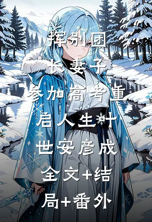 挥别团长妻子：参加高考重启人生叶世安彦成全文+结局+番外