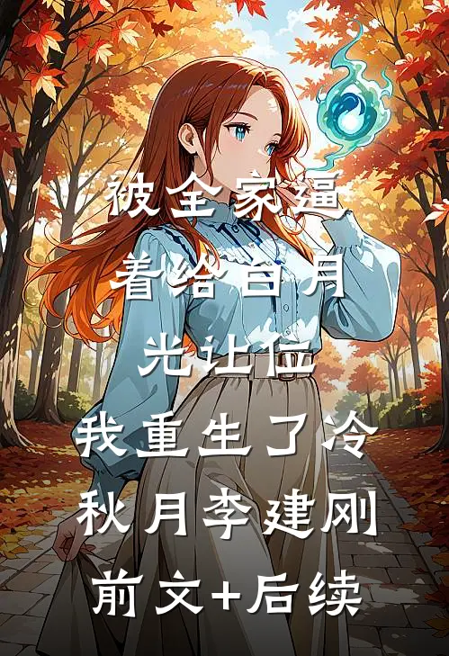 被全家逼着给白月光让位，我重生了冷秋月李建刚:前文+后续