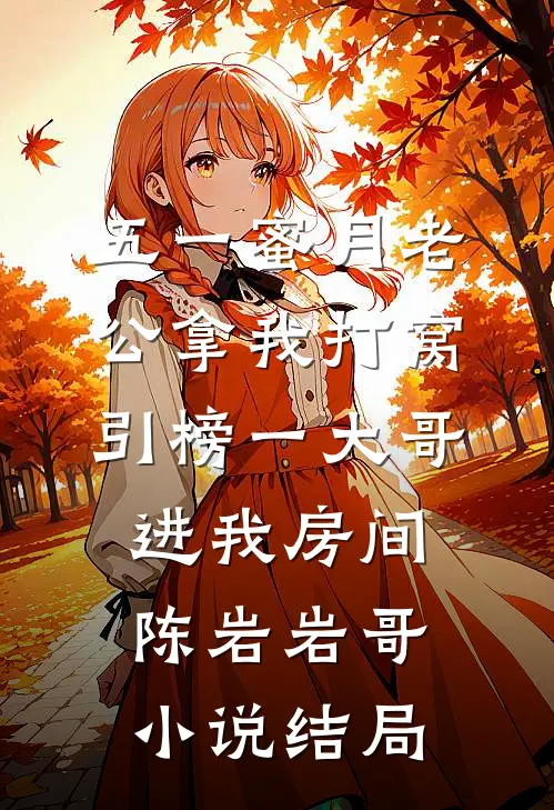 五一蜜月老公拿我打窝，引榜一大哥进我房间陈岩岩哥小说结局