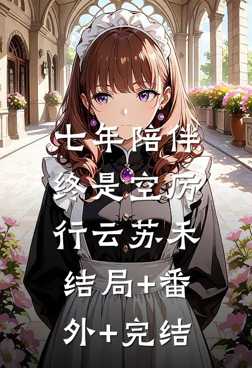 七年陪伴终是空厉行云苏禾:结局+番外+完结