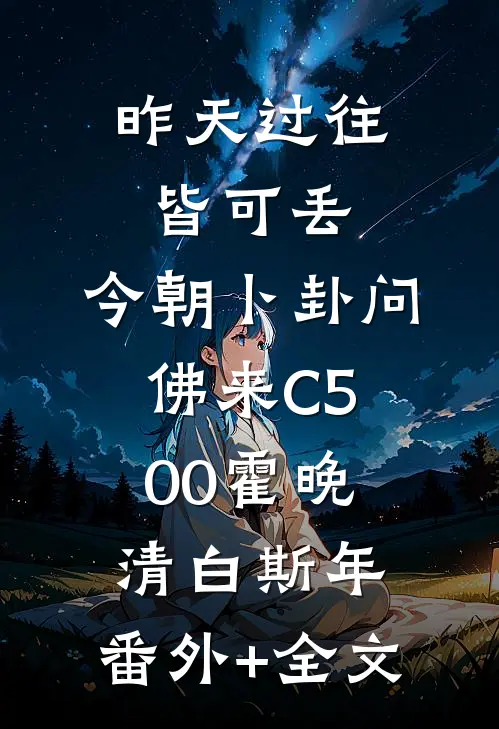 昨天过往皆可丢，今朝卜卦问佛来C500霍晚清白斯年:(番外)+(全文)