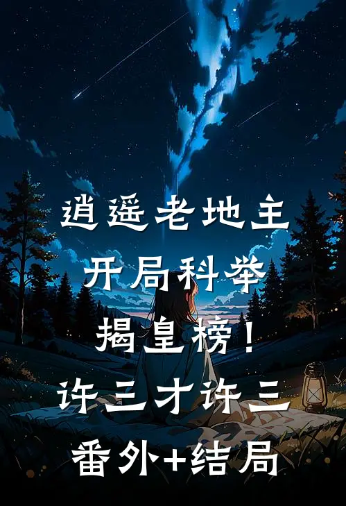 逍遥老地主，开局科举揭皇榜！许三才许三(番外)+(结局)