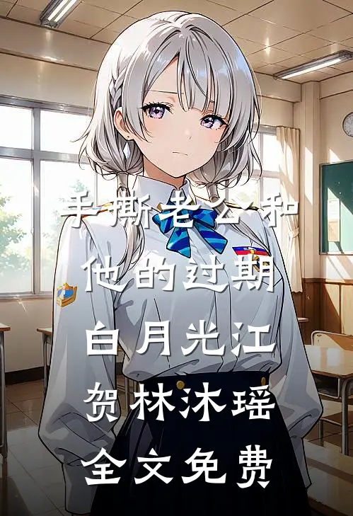 手撕老公和他的过期白月光江贺林沐瑶全文免费
