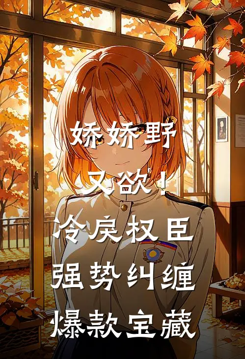 娇娇野又欲！冷戾权臣强势纠缠爆款宝藏