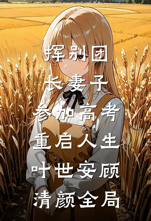 挥别团长妻子：参加高考重启人生叶世安顾清颜全局