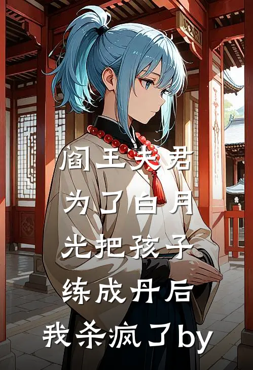 阎王夫君为了白月光把孩子练成丹后，我杀疯了by