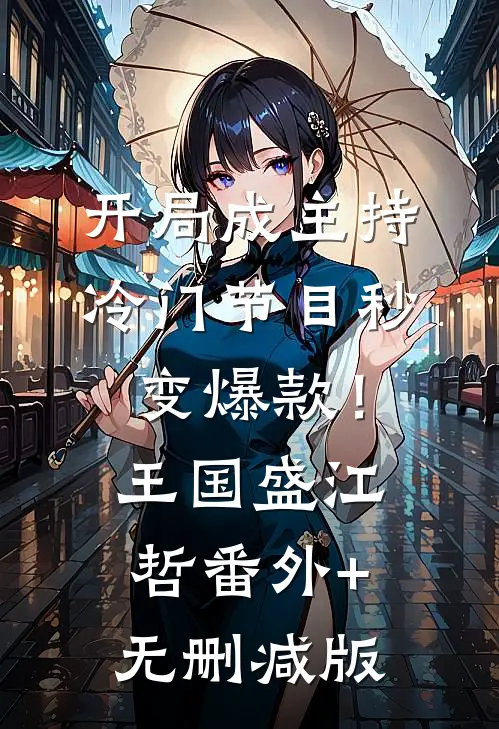 开局成主持，冷门节目秒变爆款！王国盛江哲番外+无删减版