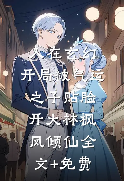 人在玄幻，开局被气运之子贴脸开大林枫凤倾仙全文+免费