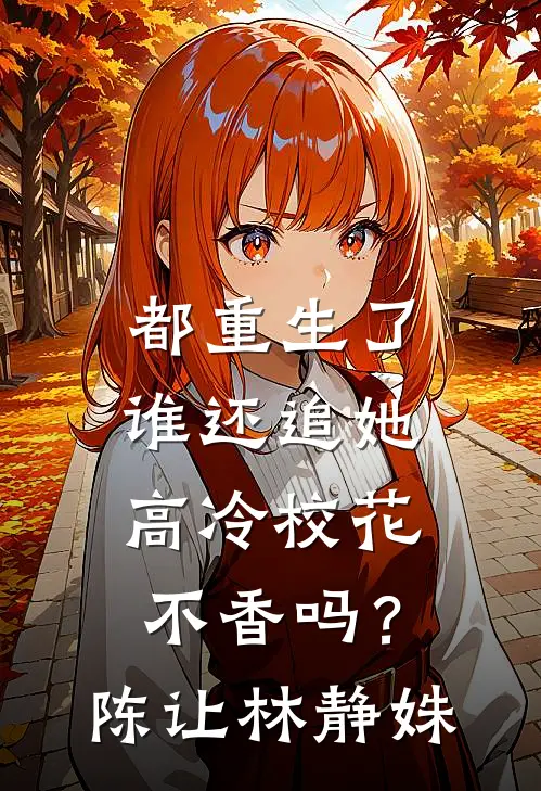都重生了谁还追她，高冷校花不香吗？陈让林静姝