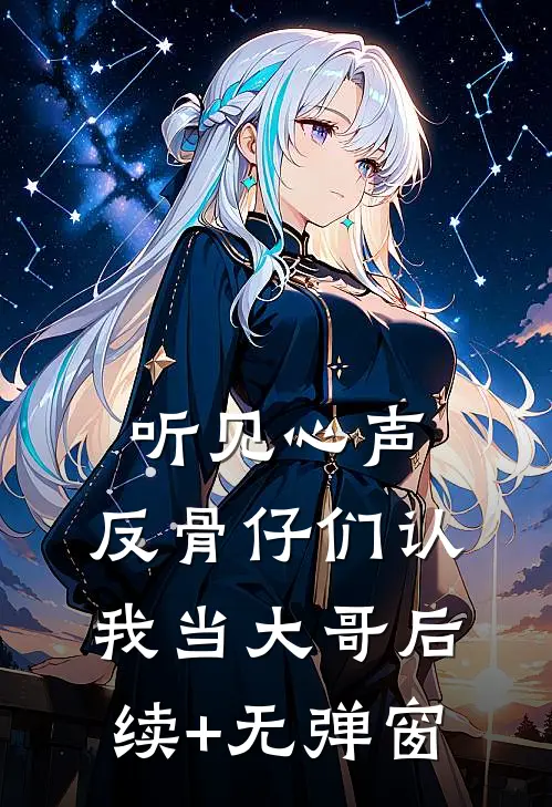 听见心声，反骨仔们认我当大哥后续+无弹窗