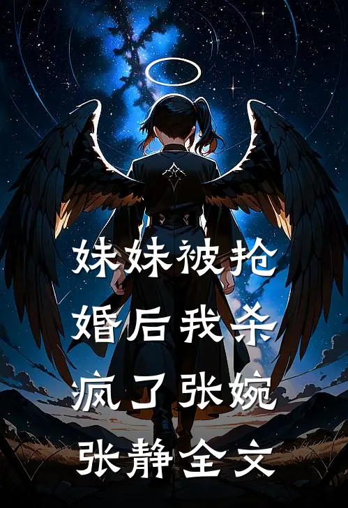 妹妹被抢婚后我杀疯了张婉张静全文
