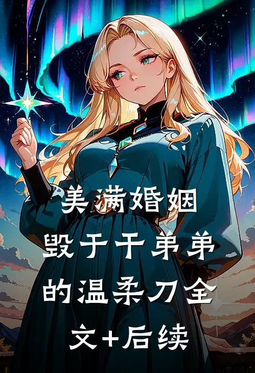 美满婚姻，毁于干弟弟的温柔刀全文+后续