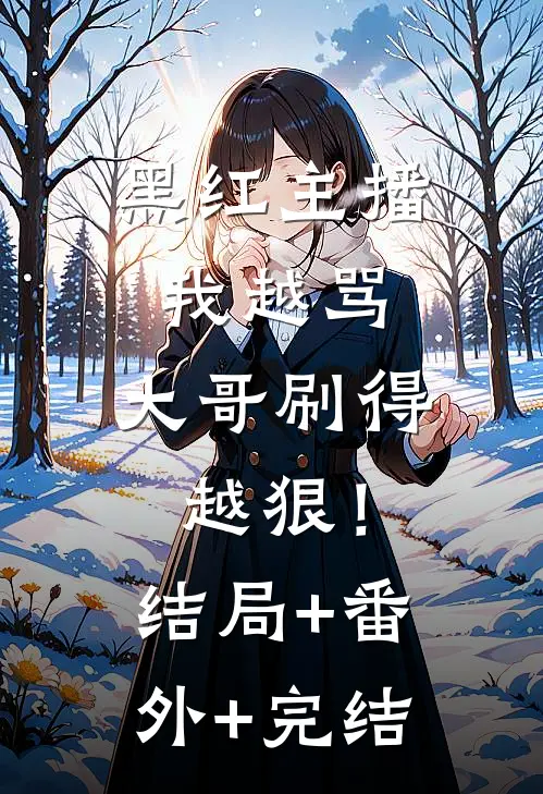 黑红主播：我越骂，大哥刷得越狠！:结局+番外+完结