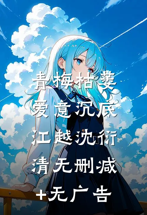 青梅枯萎，爱意沉底江越沈衍清无删减+无广告