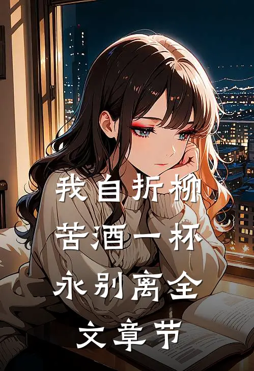 我自折柳，苦酒一杯永别离全文章节