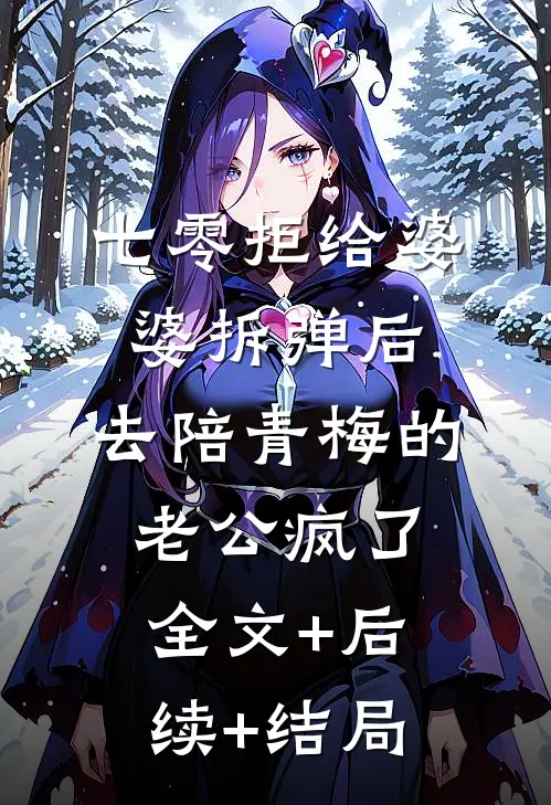 七零拒给婆婆拆弹后，去陪青梅的老公疯了全文+后续+结局