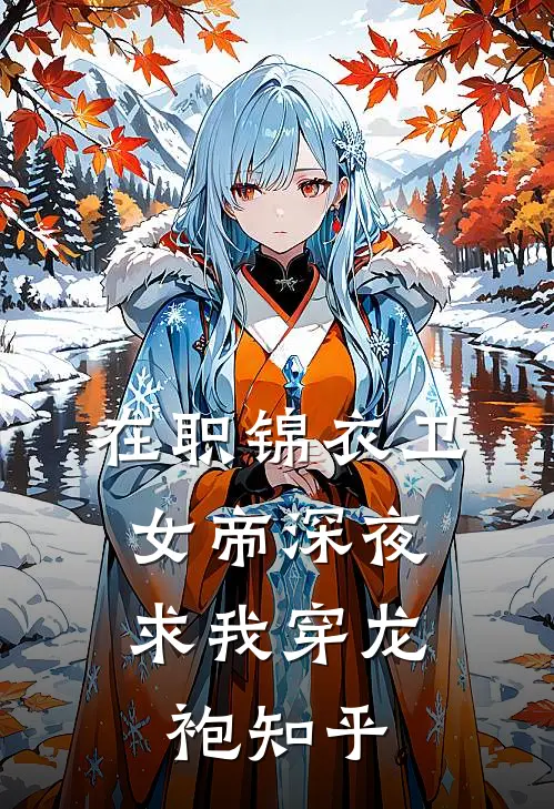 在职锦衣卫，女帝深夜求我穿龙袍知乎
