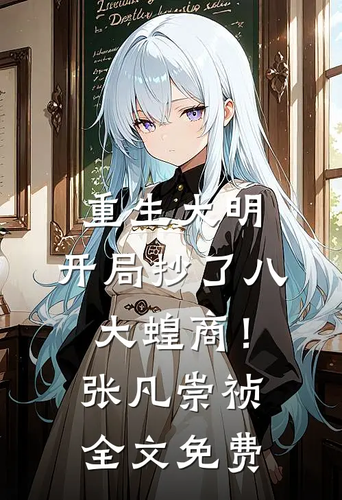 重生大明：开局抄了八大蝗商！张凡崇祯全文免费