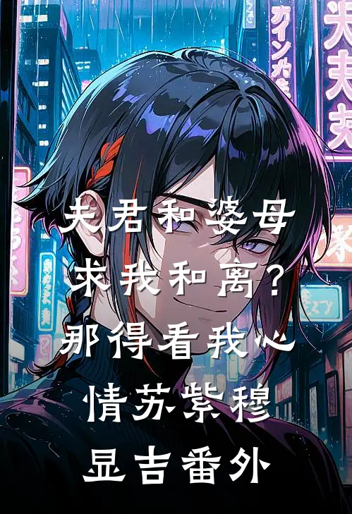 夫君和婆母求我和离？那得看我心情苏紫穆显吉番外
