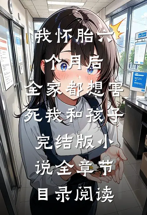 我怀胎六个月后，全家都想害死我和孩子完结版小说全章节目录阅读