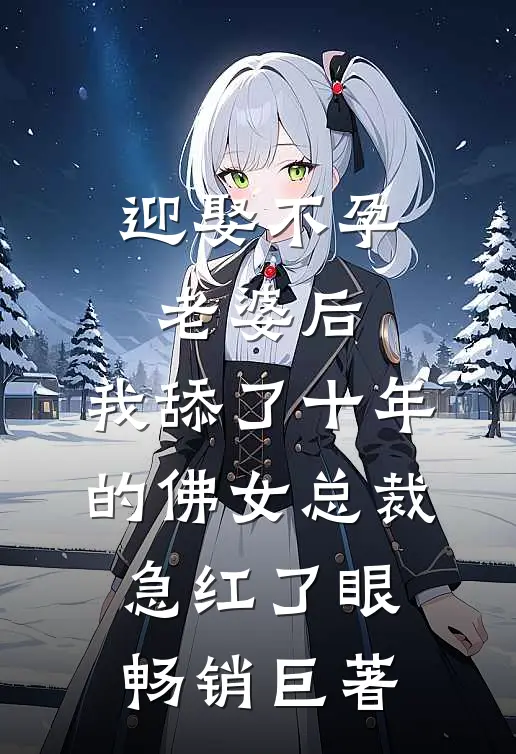 迎娶不孕老婆后，我舔了十年的佛女总裁急红了眼畅销巨著