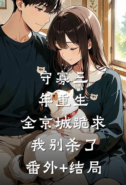 守寡三年重生，全京城跪求我别杀了:(番外)+(结局)