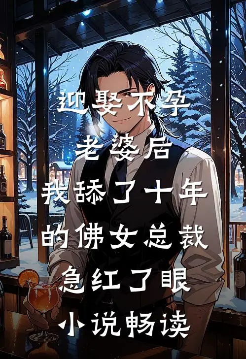 迎娶不孕老婆后，我舔了十年的佛女总裁急红了眼小说畅读
