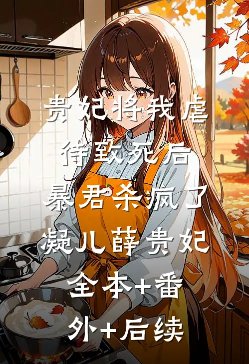 贵妃将我虐待致死后，暴君杀疯了凝儿薛贵妃:全本+番外+后续