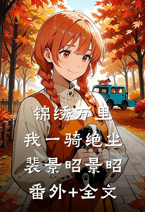 锦绣万里，我一骑绝尘裴景昭景昭(番外)+(全文)