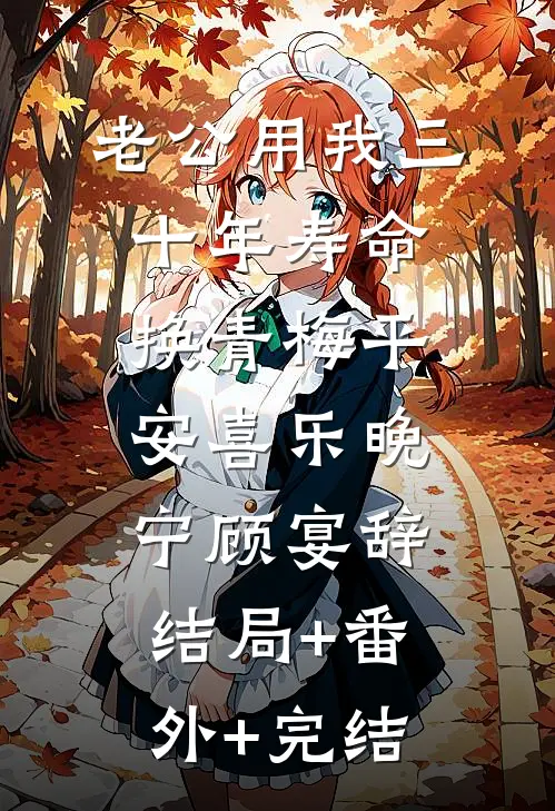 老公用我三十年寿命，换青梅平安喜乐晚宁顾宴辞:结局+番外+完结