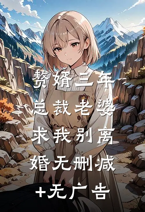 赘婿三年，总裁老婆求我别离婚无删减+无广告