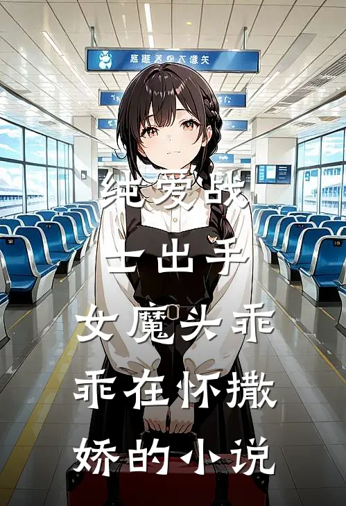 纯爱战士出手：女魔头乖乖在怀撒娇的小说