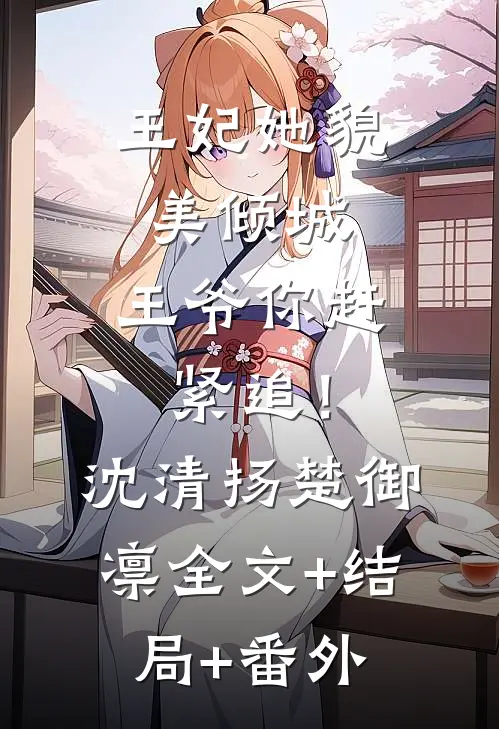 王妃她貌美倾城，王爷你赶紧追！沈清扬楚御凛全文+结局+番外
