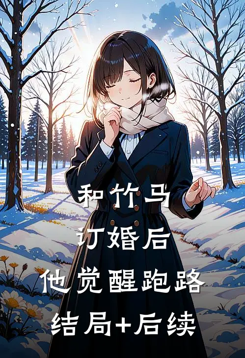 和竹马订婚后，他觉醒跑路结局+后续