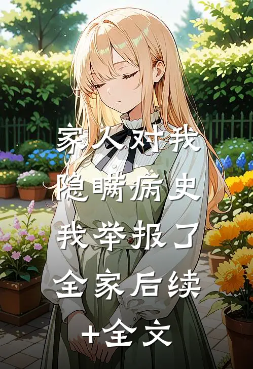 家人对我隐瞒病史，我举报了全家后续+全文