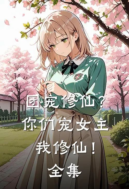 团宠修仙？你们宠女主，我修仙！全集