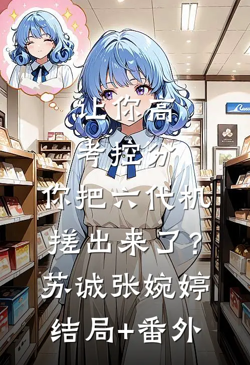 让你高考控分，你把六代机搓出来了？苏诚张婉婷:结局+番外