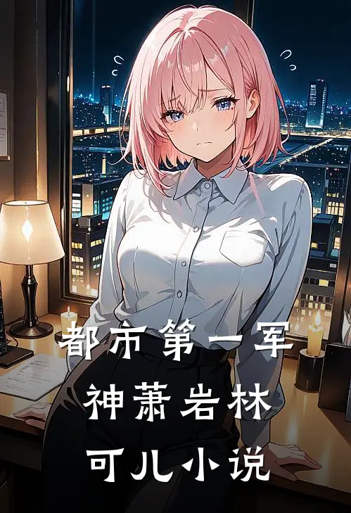 都市第一军神萧岩林可儿小说