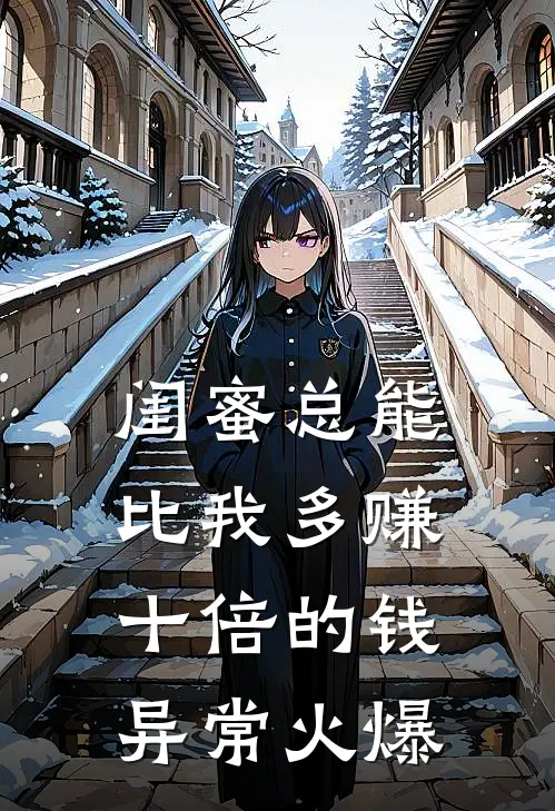 闺蜜总能比我多赚十倍的钱异常火爆