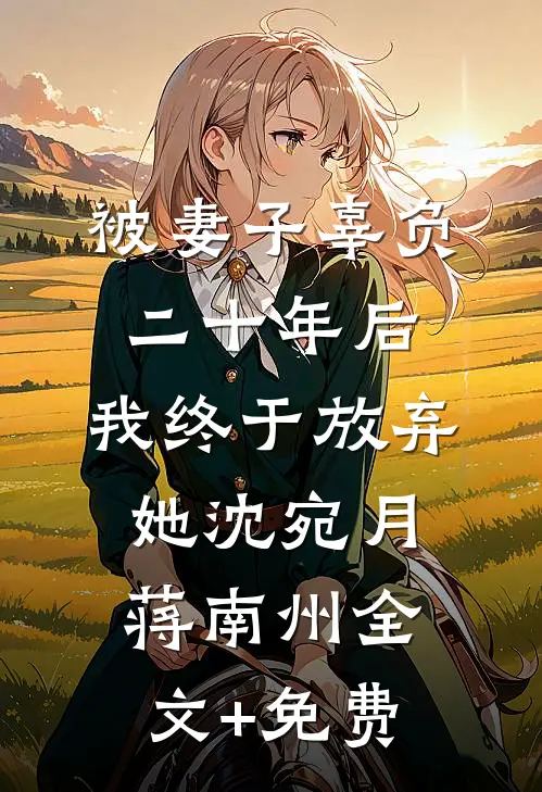 被妻子辜负二十年后，我终于放弃她沈宛月蒋南州全文+免费