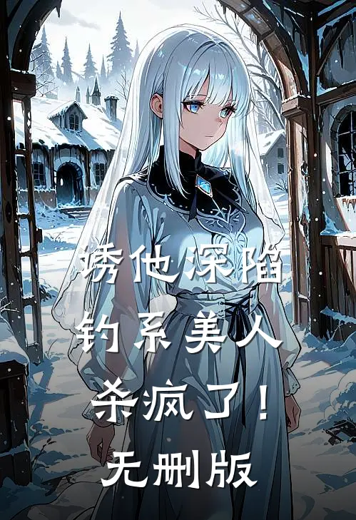 诱他深陷：钓系美人杀疯了！无删版