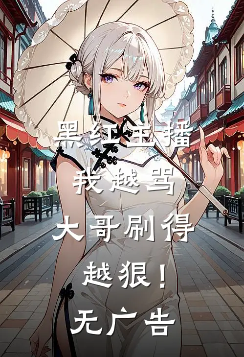 黑红主播：我越骂，大哥刷得越狠！无广告