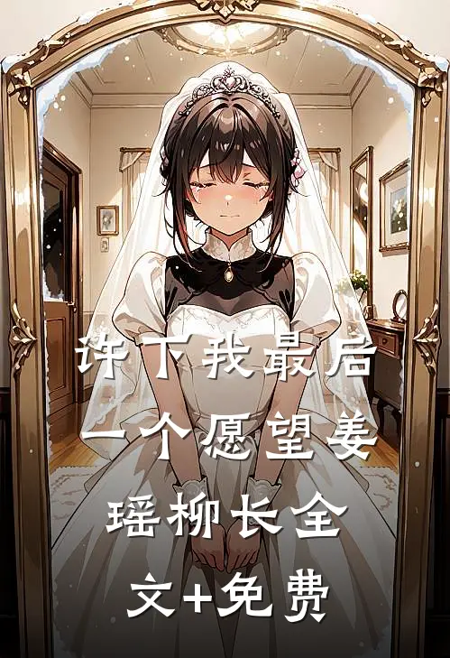 许下我最后一个愿望姜瑶柳长全文+免费