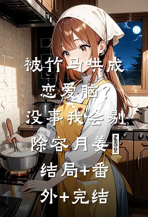 被竹马哄成恋爱脑？没事，我会剔除容月姜婠:结局+番外+完结