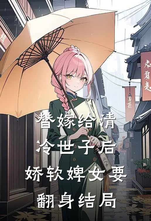 替嫁给清冷世子后，娇软婢女要翻身结局